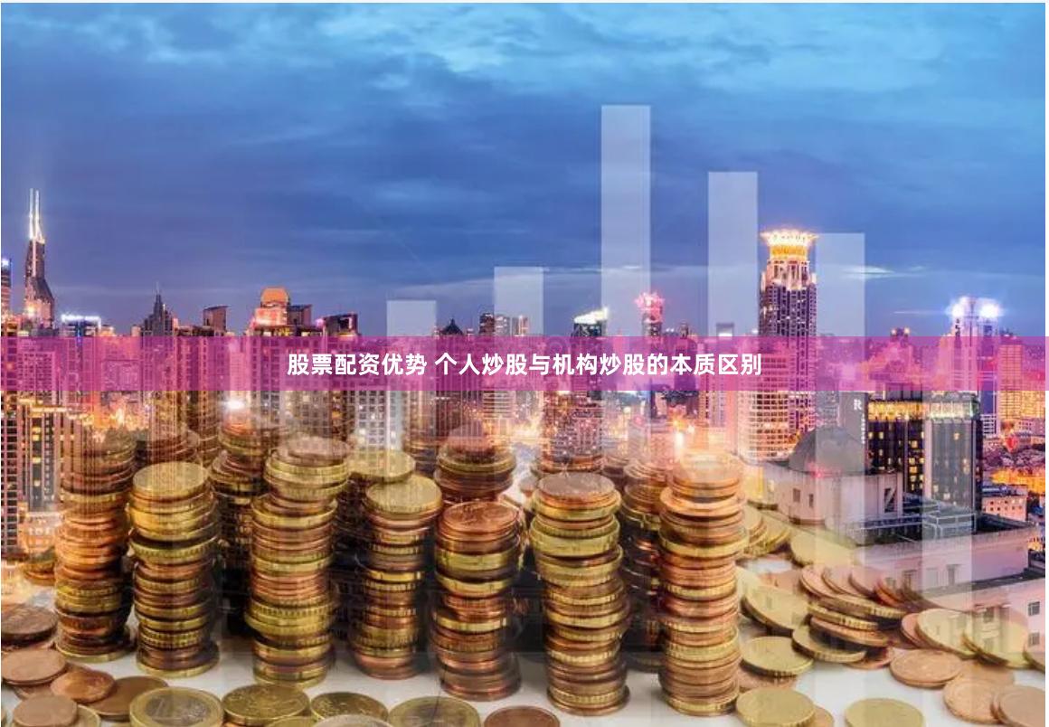 股票配资优势 个人炒股与机构炒股的本质区别