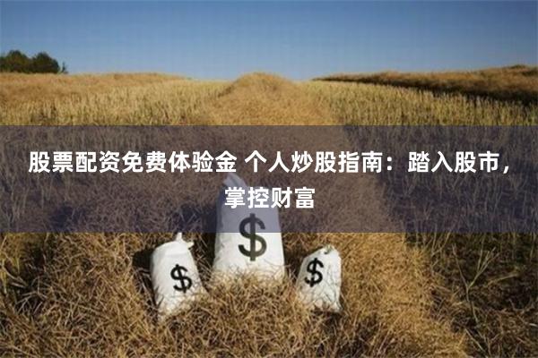 股票配资免费体验金 个人炒股指南：踏入股市，掌控财富