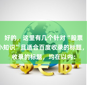 好的，这里有几个针对“股票配资平台小知识”且适合百度收录的标题，均在以内：