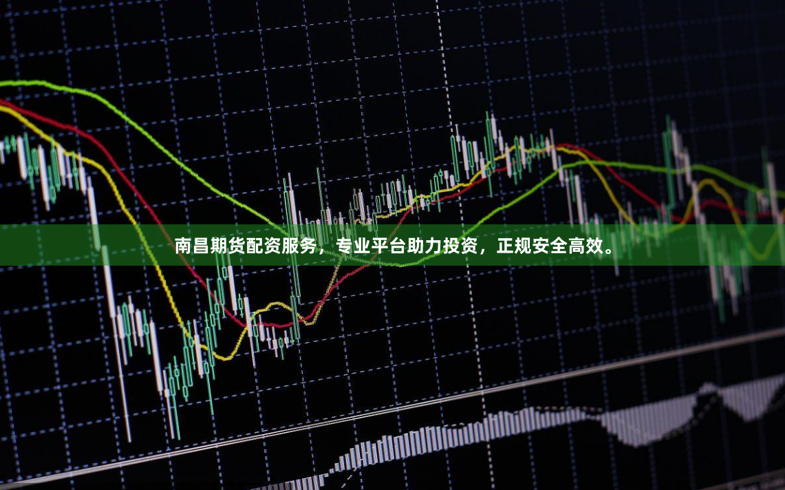 南昌期货配资服务，专业平台助力投资，正规安全高效。